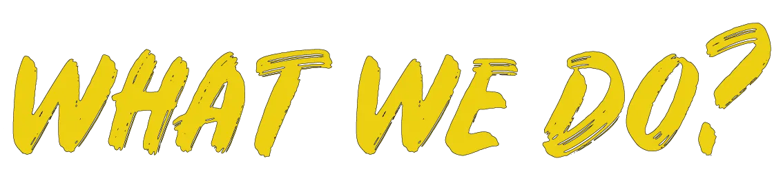 WHAT WE DO?